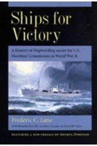 Ships for Victory: A History of Shipbuilding Under the U.S. Maritime Commission in World War II