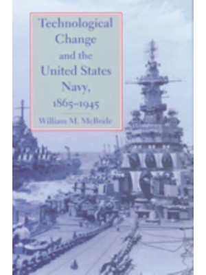 Technological Change and the United States Navy, 1865-1945 - Johns Hopkins Studies in the History of Technology
