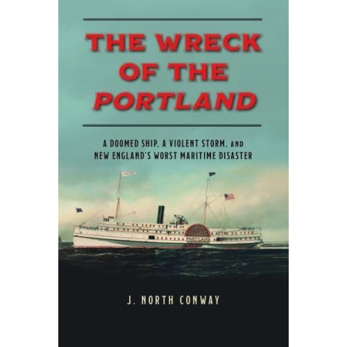 The Wreck of the Portland A Doomed Ship, a Violent Storm, and New England's Worst Maritime Disaster