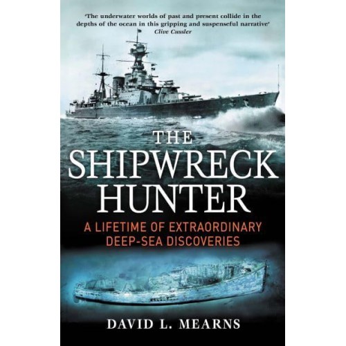 The Shipwreck Hunter A Lifetime of Extraordinary Deep-Sea Discoveries