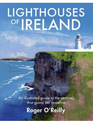 Lighthouses of Ireland An Illustrated Guide to the Sentinels That Guard Our Coastline