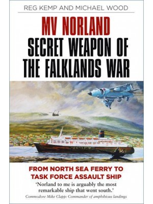 MV Norland, Secret Weapon of the Falklands War From North Sea Ferry to Task Force Assault Ship
