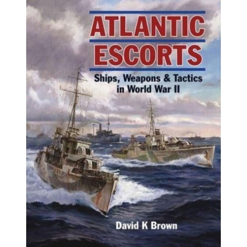 Atlantic Escorts Ships, Weapons and Tactics in World War II