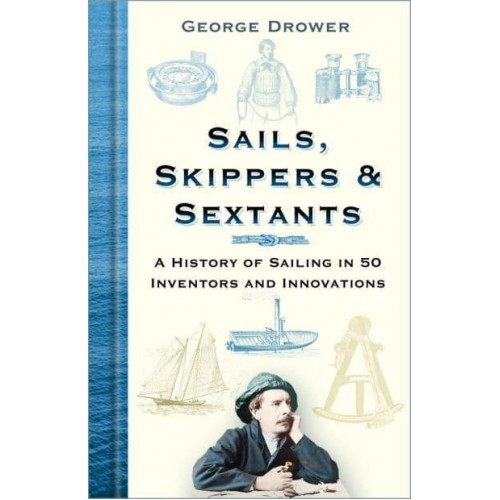 Sails, Skippers & Sextants A History of Sailing in 50 Inventors and Innovations