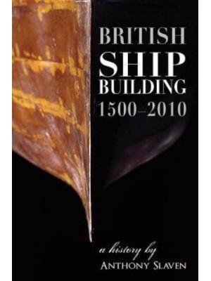 British Shipbuilding, 1500-2010 A History