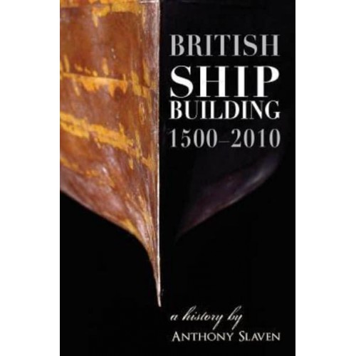 British Shipbuilding, 1500-2010 A History