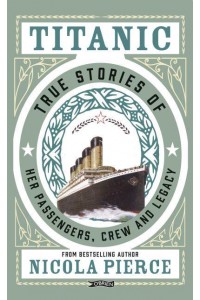 Titanic Captivating Stories of Her Passengers, Crew and Legacy