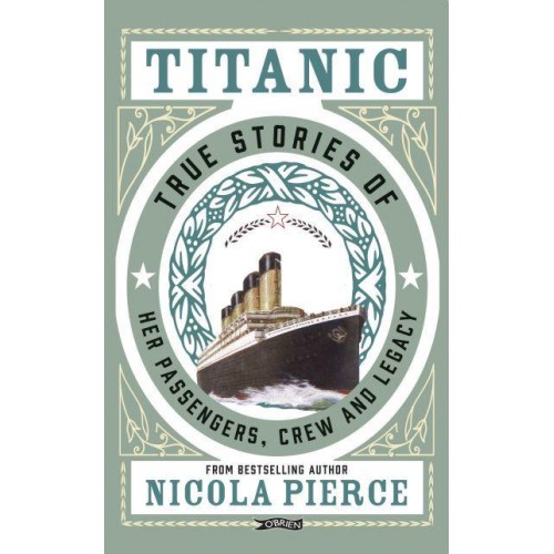 Titanic Captivating Stories of Her Passengers, Crew and Legacy