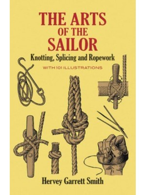 The Arts of the Sailor Knotting, Splicing, and Ropework - Dover Maritime