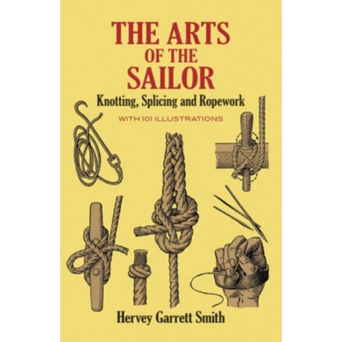 The Arts of the Sailor Knotting, Splicing, and Ropework - Dover Maritime