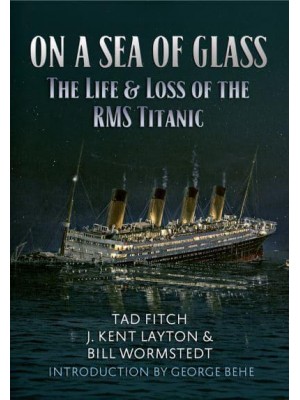On a Sea of Glass The Life & Loss of the RMS Titanic