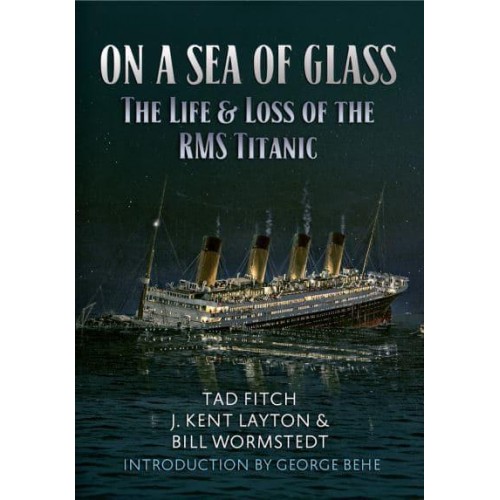 On a Sea of Glass The Life & Loss of the RMS Titanic