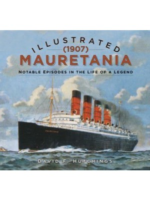 Illustrated Mauretania (1907) Notable Episodes in the Life of a Legend