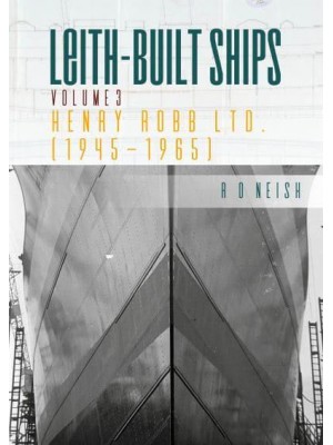 Leith Built Ships. Vol. 3 Henry Rob Ltd. (1945-1965)