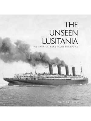 The Unseen Lusitania The Ship in Rare Illustrations