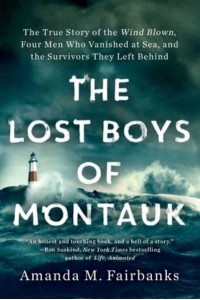 The Lost Boys of Montauk The True Story of the Wind Blown, Four Men Who Vanished at Sea, and the Survivors They Left Behind