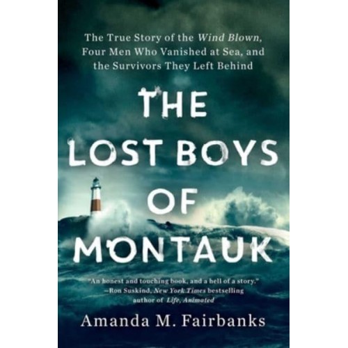 The Lost Boys of Montauk The True Story of the Wind Blown, Four Men Who Vanished at Sea, and the Survivors They Left Behind