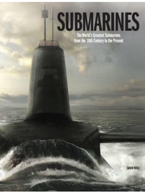 Submarines The World's Greatest Submarines from the 18th Century to the Present - The World's Greatest