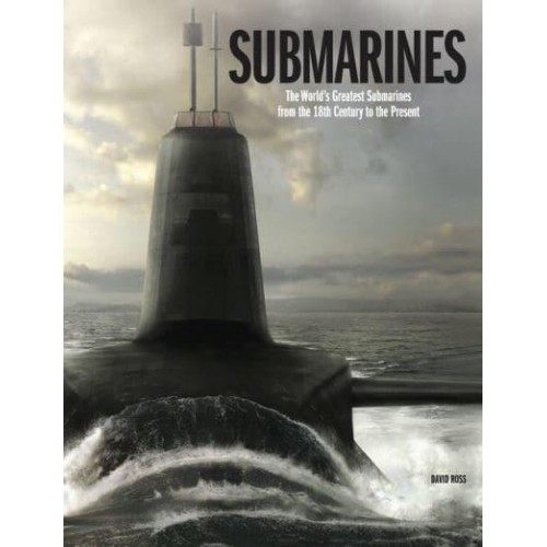 Submarines The World's Greatest Submarines from the 18th Century to the Present - The World's Greatest