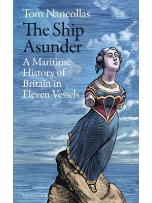 The Ship Asunder A Maritime History of Britain in Eleven Vessels