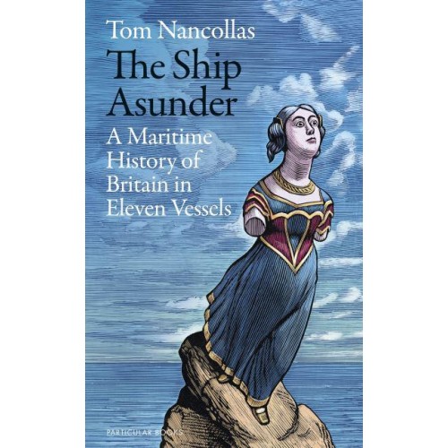 The Ship Asunder A Maritime History of Britain in Eleven Vessels