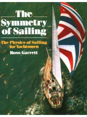 The Symmetry of Sailing The Physics of Sailing for Yachtsmen