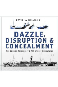 Dazzle, Disruption and Concealment The Science, Psychology and Art of Ship Camouflage
