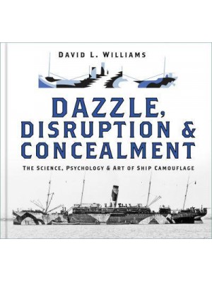 Dazzle, Disruption and Concealment The Science, Psychology and Art of Ship Camouflage