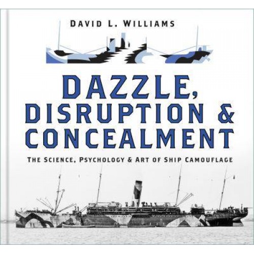 Dazzle, Disruption and Concealment The Science, Psychology and Art of Ship Camouflage