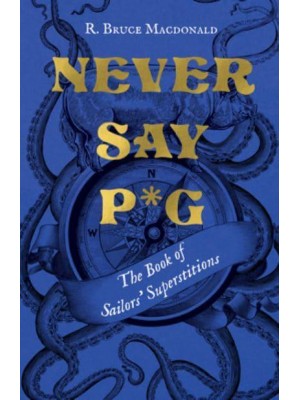 Never Say P*g The Book of Sailors' Superstitions
