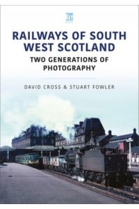 Railways of South West Scotland Two Generations of Photography
