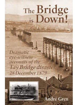 The Bridge Is Down! Dramatic Eye-Witness Accounts of the Tay Bridge Disaster - Railway Heritage