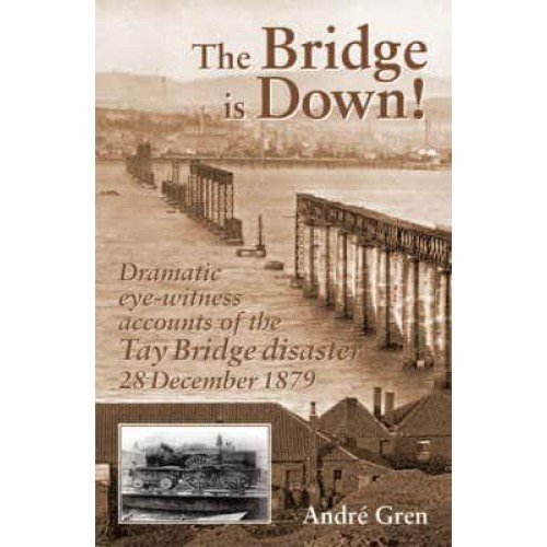 The Bridge Is Down! Dramatic Eye-Witness Accounts of the Tay Bridge Disaster - Railway Heritage