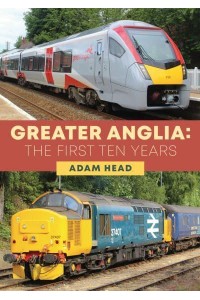 Greater Anglia: The First Ten Years