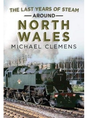 The Last Years of Steam Around North Wales From the Photographic Archive of Ellis James-Robertson