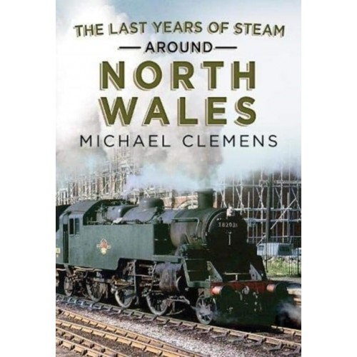 The Last Years of Steam Around North Wales From the Photographic Archive of Ellis James-Robertson