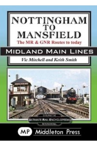 Nottingham To Mansfield The Midland & Great Northern Railway Routes to Today - Midland Main Lines