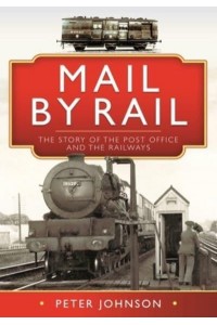Mail by Rail The Story of the Post Office and the Railways