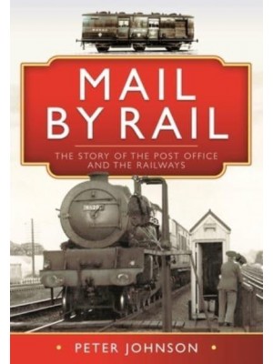 Mail by Rail The Story of the Post Office and the Railways