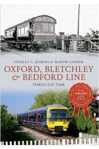 Oxford, Bletchley & Bedford Line Through Time - Through Time