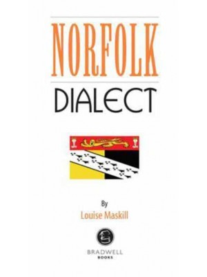 Norfolk Dialect A Selection of Words and Anecdotes from Around Norfolk