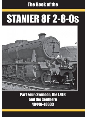 THE BOOK OF THE STANIER 8F 2-8-0S PART FOUR: SWINDON, THE LNER AND THE SOUTHERN 48440-48633