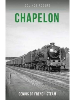 Chapelon Genius of French Steam
