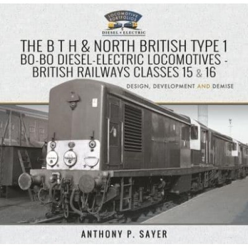 The B T H and North British Type 1 Bo-Bo Diesel-Electric Locomotives British Railways Classes 15 and 16 - Locomotive Portfolios