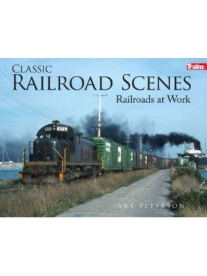 Classic Railroad Scenes: Railroads at Work Soft Cover