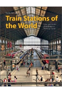 Train Stations of the World From Spectacular Metropolises to Provincial Towns