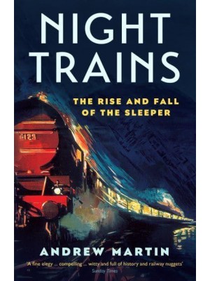 Night Trains The Rise and Fall of the Sleeper