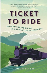 Ticket to Ride Around the World on 49 Unusual Train Journeys