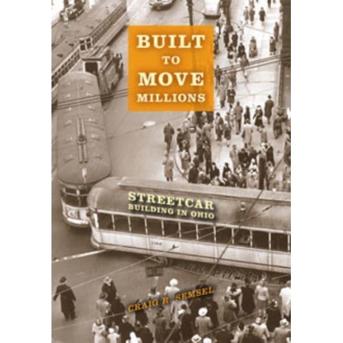 Built to Move Millions Streetcar Building in Ohio - Railroads Past and Present