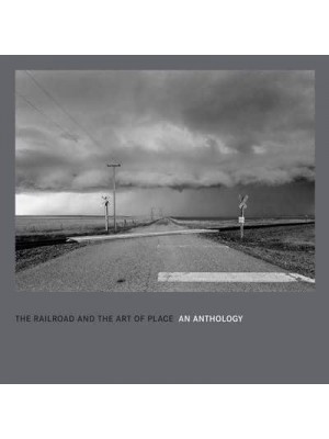 The Railroad and the Art of Place: An Anthology